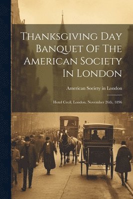 Thanksgiving Day Banquet Of The American Society In London 1