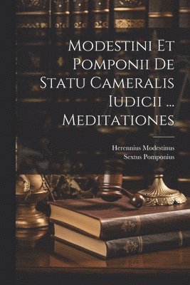 Modestini Et Pomponii De Statu Cameralis Iudicii ... Meditationes