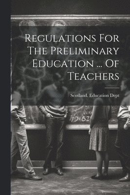 bokomslag Regulations For The Preliminary Education ... Of Teachers