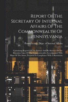 Report Of The Secretary Of Internal Affairs Of The Commonwealth Of Pennsylvania 1