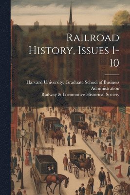 Railroad History, Issues 1-10 1