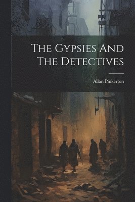 Allan Pinkerton - Gypsies And The Detectives, Häftad