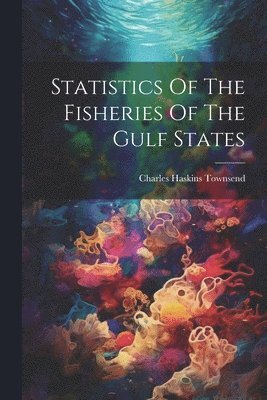 bokomslag Statistics Of The Fisheries Of The Gulf States