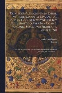 bokomslag De Nieder-altaichischen Josiae, Mit Jedermann Im 2. Paralip. C. 35. V. 25. Hochst Beweynende Bey Ecclesiastico Aber Im 49. Cap. 2. V. Honig-susse, Und Frohliche Gedachtnu