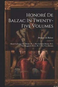 bokomslag Honoré De Balzac In Twenty-five Volumes: About Catherine De' Medici: Pt. 1. The Calvinist Martyr. Pt.2. The Ruggieri's Secret. Pt. 3. The Two Dreams