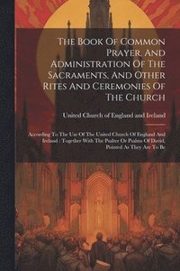 bokomslag Book Of Common Prayer, And Administration Of The Sacraments, And Other Rites And Ceremonies Of The Church