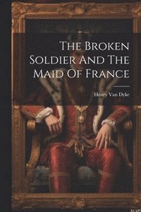 bokomslag Broken Soldier And The Maid Of France