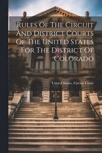 bokomslag Rules Of The Circuit And District Courts Of The United States For The District Of Colorado