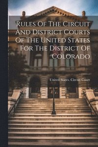 bokomslag Rules Of The Circuit And District Courts Of The United States For The District Of Colorado
