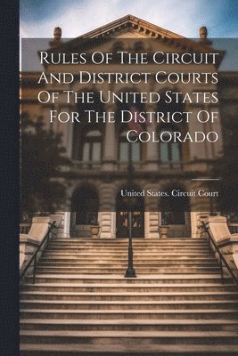 bokomslag Rules Of The Circuit And District Courts Of The United States For The District Of Colorado