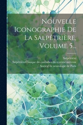 bokomslag Nouvelle Iconographie De La Salptrire, Volume 5...