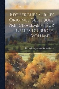 bokomslag Recherches Sur Les Origines Celtiques, Principalement Sur Celles Du Bugey, Volume 1...