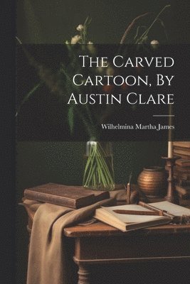 bokomslag Carved Cartoon, By Austin Clare
