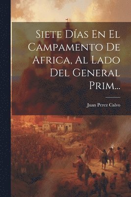 Siete Das En El Campamento De Africa, Al Lado Del General Prim... 1