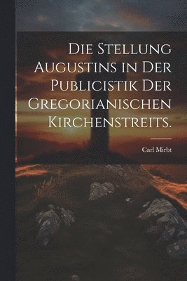 Stellung Augustins in der Publicistik der gregorianischen Kirchenstreits.