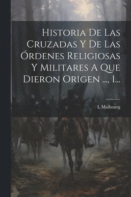 bokomslag Historia De Las Cruzadas Y De Las Órdenes Religiosas Y Militares A Que Dieron Origen ..., 1...