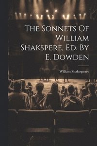 bokomslag The Sonnets Of William Shakspere, Ed. By E. Dowden