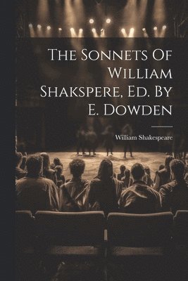 The Sonnets Of William Shakspere, Ed. By E. Dowden 1