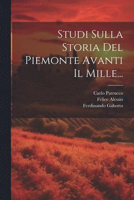 Felice Alessio, Ferdinando Gabotto, Carlo Patrucco - Studi Sulla Storia Del Piemonte Avanti Il Mille..., Häftad