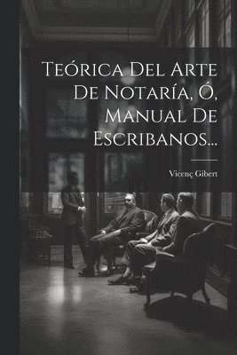 Terica Del Arte De Notara, , Manual De Escribanos... 1