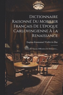 Dictionnaire Raisonn Du Mobilier Franais De L'poque Carlovingienne  La Renaissance 1