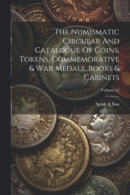 The Numismatic Circular And Catalogue Of Coins, Tokens, Commemorative & War Medals, Books & Cabinets; Volume 12 1