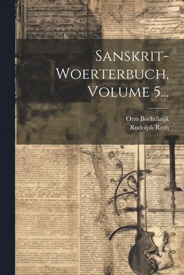 Otto Boehtlingk, Rudolph Roth - Sanskrit-woerterbuch, Volume 5..., Häftad