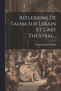 bokomslag Rflexions De Talma Sur Lekain Et L'art Thtral...