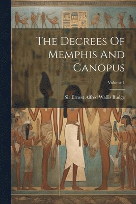 Ernest Alfred Wallis Budge - Decrees Of Memphis And Canopus; Volume 1, Häftad