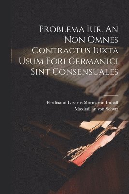 bokomslag Problema Iur. An Non Omnes Contractus Iuxta Usum Fori Germanici Sint Consensuales