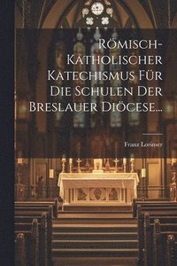 bokomslag Rmisch-katholischer Katechismus Fr Die Schulen Der Breslauer Dicese...