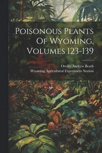 bokomslag Poisonous Plants Of Wyoming, Volumes 123-139