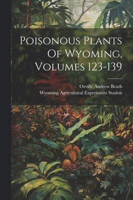 Poisonous Plants Of Wyoming, Volumes 123-139 1