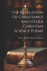bokomslag Revelation Of Christianus And Other Christian Science Poems