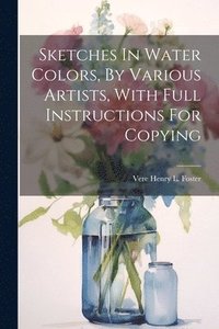 bokomslag Sketches In Water Colors, By Various Artists, With Full Instructions For Copying