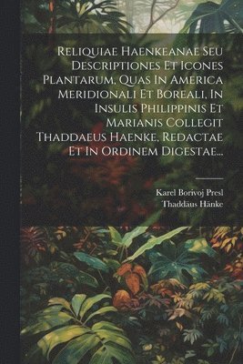 bokomslag Reliquiae Haenkeanae Seu Descriptiones Et Icones Plantarum, Quas In America Meridionali Et Boreali, In Insulis Philippinis Et Marianis Collegit Thaddaeus Haenke, Redactae Et In Ordinem Digestae...