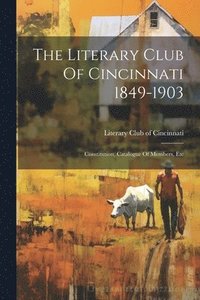 bokomslag The Literary Club Of Cincinnati 1849-1903