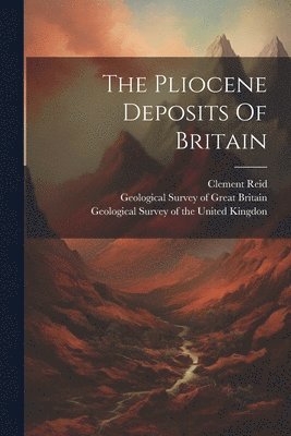 Clement Reid, Geological Survey of the United Kingdon, Geological Survey Of Great Britain - Pliocene Deposits Of Britain, Häftad