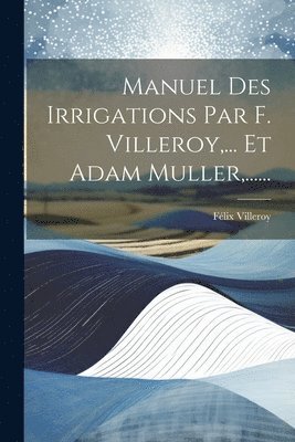 Manuel Des Irrigations Par F. Villeroy, ... Et Adam Muller, ...... 1