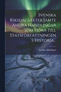 bokomslag Svenska Riksdagsakter Jmte Andra Handlingar Som Hra Till Statsfrfattningens Historia...