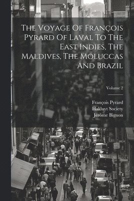 bokomslag The Voyage Of Franois Pyrard Of Laval To The East Indies, The Maldives, The Moluccas And Brazil; Volume 2