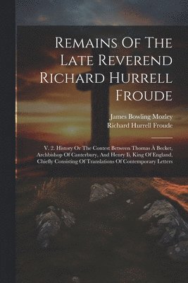 Richard Hurrell Froude, James Bowling Mozley - Remains Of The Late Reverend Richard Hurrell Froude, Häftad