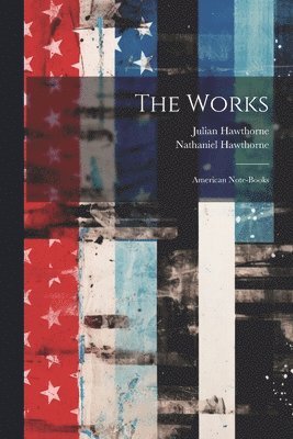 The Works: American Note-books 1