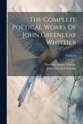 bokomslag The Complete Poetical Works Of John Greenleaf Whittier; Volume 1