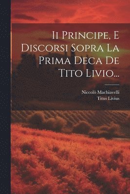 Ii Principe, E Discorsi Sopra La Prima Deca De Tito Livio... 1
