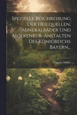 bokomslag Spezielle Beschreibung Der Heilquellen, Mineralbder Und Molkenkur-anstalten Des Knigreichs Bayern...