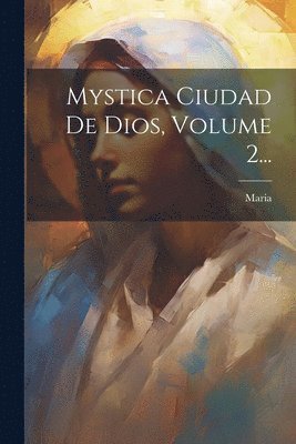 bokomslag Mystica Ciudad De Dios, Volume 2...