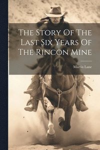 bokomslag The Story Of The Last Six Years Of The Rincon Mine