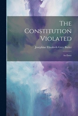 Josephine Elizabeth Grey Butler - Constitution Violated, Häftad
