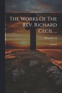 bokomslag The Works Of The Rev. Richard Cecil ...